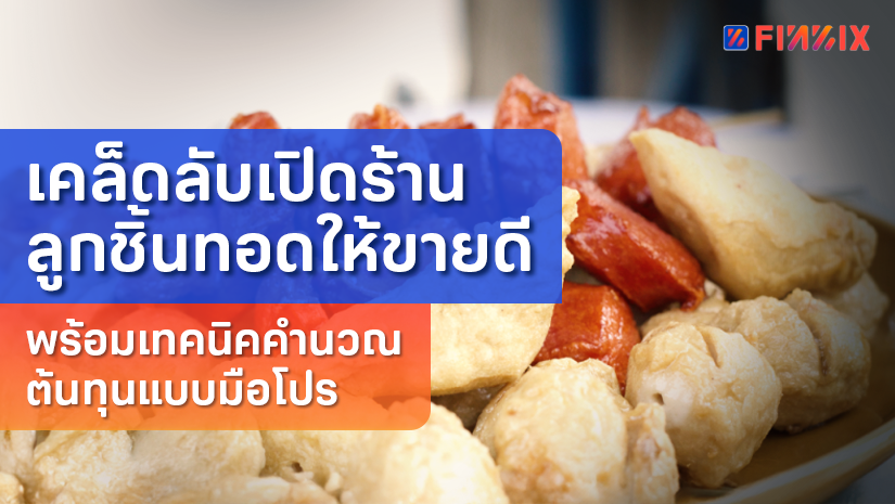 เคล็ดลับเปิดร้านลูกชิ้นทอดให้ขายดี พร้อมเทคนิคคำนวณต้นทุนแบบมือโปร