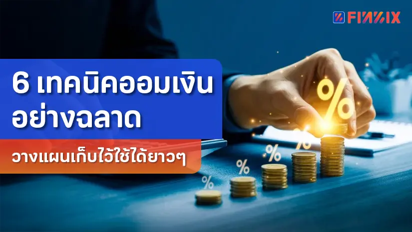 6 เทคนิคออมเงินอย่างฉลาด วางแผนเก็บไว้ใช้ได้ยาวๆ ปี 2569